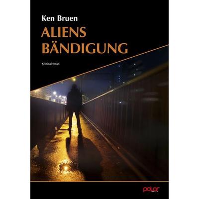 Aliens Bändigung, Taschenbuch von Ken Bruen, Polar Verlag, 978-3-948392-54-3