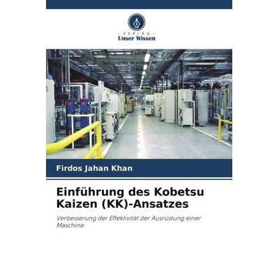 Einführung des Kobetsu Kaizen (KK)-Ansatzes, Taschenbuch von Firdos Jahan Khan, Verlag Unser Wissen, 978-620-5-36270-9