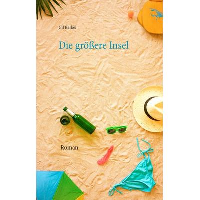 Die größere Insel, Taschenbuch von Gil Barkei, BoD – Books on Demand, 978-3-7392-2842-6