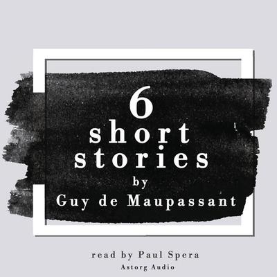6 short stories by Guy de Maupassant - Guy de Maupassant, Audio, 9782821113060