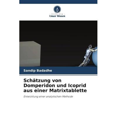 Schätzung von Domperidon und Icoprid aus einer Matrixtablette, Taschenbuch von Sandip Badadhe, Verlag Unser Wissen, 978-620-5-58872-7