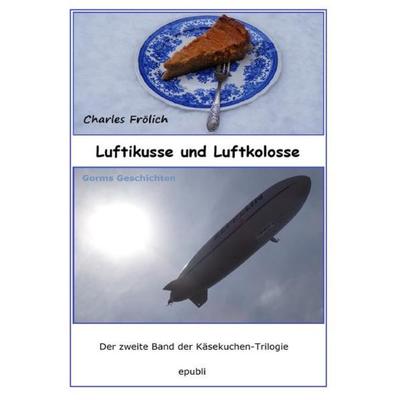 Käsekuchen-Trilogie / Luftikusse und Luftkolosse, Taschenbuch von Charles Frölich, Epubli, 978-3-7485-5250-5