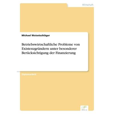 Betriebswirtschaftliche Probleme von Existenzgründern unter besonderer Berücksichtigung der Finanzierung, Taschenbuch von Michael Woisetschläger,
