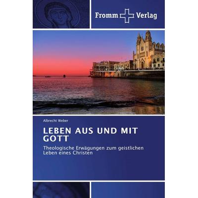 LEBEN AUS UND MIT GOTT, Taschenbuch von Albrecht Weber, Fromm Verlag, 978-3-8416-0147-6