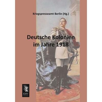 Deutsche Kolonien im Jahre 1918, Taschenbuch von , EHV-History, 978-3-95564-238-9