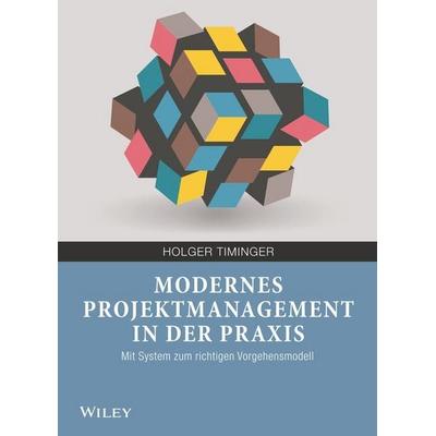 Modernes Projektmanagement in der Praxis, Taschenbuch von Holger Timinger, Wiley-VCH, 978-3-527-53053-3