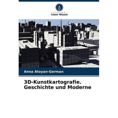 3D-Kunstkartografie. Geschichte und Moderne, Taschenbuch von Anna Atoyan-German, Verlag Unser Wissen, 978-620-3-90186-3