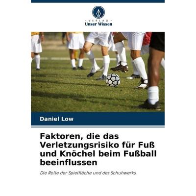 Faktoren, die das Verletzungsrisiko für Fuß und Knöchel beim Fußball beeinflussen, Taschenbuch von Daniel Low, Verlag Unser Wissen, 978-620-8-35601-9