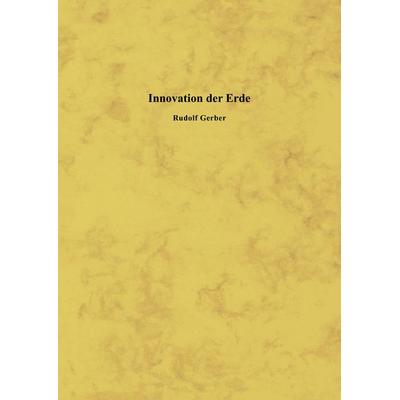 Innovation der Erde, Gebundene Ausgabe von Rudolf Gerber, BoD – Books on Demand, 978-3-8370-2300-8