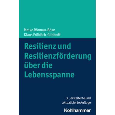 Resilienz und Resilienzförderung über die Lebensspanne, Taschenbuch von Maike Rönnau-Böse,Klaus Fröhlich-Gildhoff, Kohlhammer, 978-3-17-042759-4