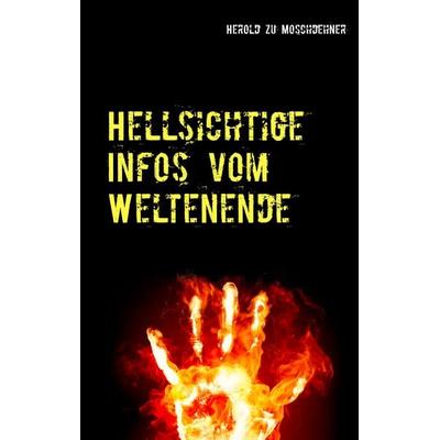 Hellsichtige Infos vom Weltenende, Taschenbuch von Herold zu Moschdehner, BoD – Books on Demand, 978-3-7412-6735-2