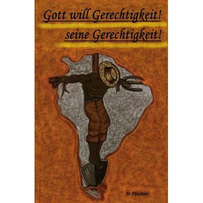Gott will Gerechtigkeit, seine Gerechtigkeit!, Taschenbuch von Martin Fischer, Epubli, 978-3-565-63280-0