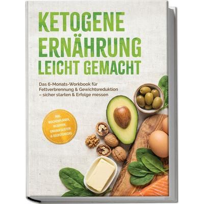 Ketogene Ernährung leicht gemacht: Das 6-Monats-Workbook für Fettverbrennung & Gewichtsreduktion – sicher starten & Erfolge messen – inkl.