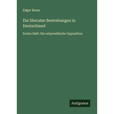 Die liberalen Bestrebungen in Deutschland, Taschenbuch von Edgar Bauer, Antigonos Verlag, 978-3-388-85050-4