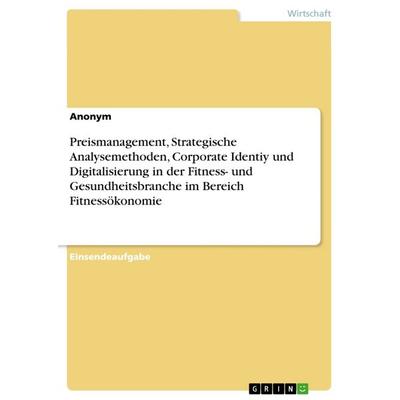 Preismanagement, Strategische Analysemethoden, Corporate Identiy und Digitalisierung in der Fitness- und Gesundheitsbranche im Bereich