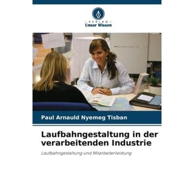 Laufbahngestaltung in der verarbeitenden Industrie, Taschenbuch von Paul Arnauld Nyemeg Tisban, Verlag Unser Wissen, 978-620-6-22144-9