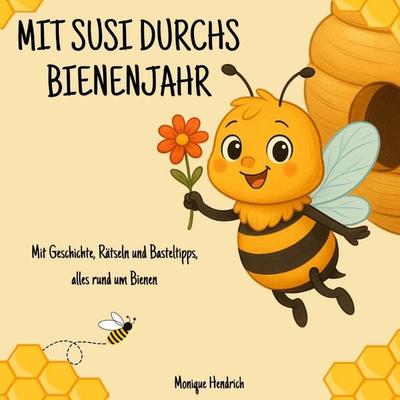 Mit Susi durchs Bienenjahr, Taschenbuch von Monique Hendrich, Tredition, 978-3-384-68177-5