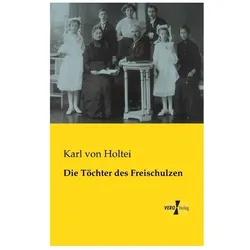 Die Töchter des Freischulzen, Belletristik von Karl Von Holtei