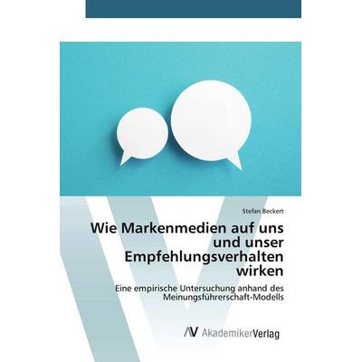 Wie Markenmedien auf uns und unser Empfehlungsverhalten wirken, Taschenbuch von Stefan Beckert, AV Akademikerverlag, 978-3-639-72772-2