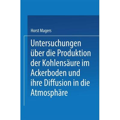 Untersuchungen über die Produktion der Kohlensäure im Ackerboden und ihre Diffusion in die Atmosphäre, Taschenbuch von Horst Magers, Springer Berlin,