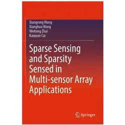 Sparse Sensing and Sparsity Sensed in Multi-sensor Array Applications, Fachbücher von Xiangrong Wang, Weitong Zhai, Xianghua Wang