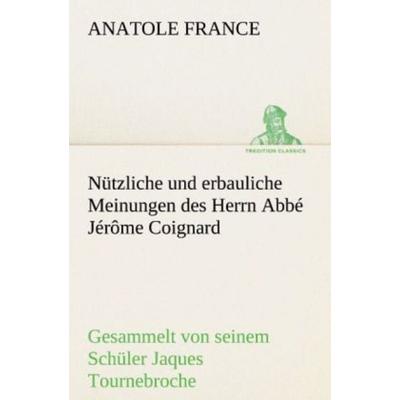 Nützliche und erbauliche Meinungen des Herrn Abbé Jérôme Coignard, Taschenbuch von Anatole France, Tredition, 978-3-8424-0735-0