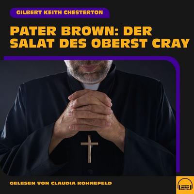Pater Brown: Der Salat des Oberst Cray - Gilbert Keith Chesterton, Audio, 9783991749646