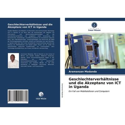 Geschlechterverhältnisse und die Akzeptanz von ICT in Uganda, Taschenbuch von Aramanzan Madanda, Verlag Unser Wissen, 978-620-3-24068-9