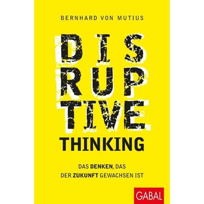 Disruptive Thinking, Gebundene Ausgabe von Bernhard Mutius, Gabal