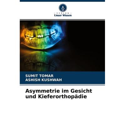 Asymmetrie im Gesicht und Kieferorthopädie, Taschenbuch von Sumit Tomar,Ashish Kushwah, Verlag Unser Wissen, 978-620-4-15843-3