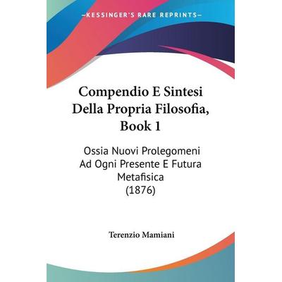Compendio E Sintesi Della Propria Filosofia, Book 1, Taschenbuch von Terenzio Mamiani, Kessinger Publishing, LLC, 978-1-160-34519-4