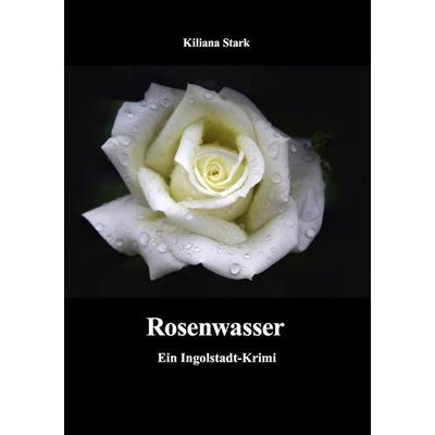 Rosenwasser, Taschenbuch von Kiliana Stark, BoD – Books on Demand, 978-3-8423-3006-1