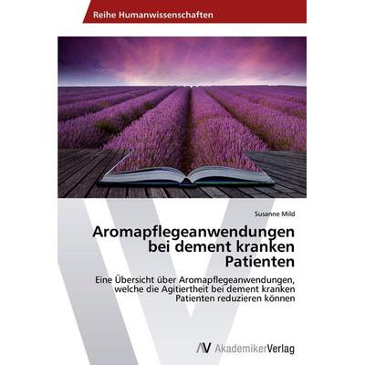 Aromapflegeanwendungen bei dement kranken Patienten, Taschenbuch von Susanne Mild, AV Akademikerverlag, 978-3-639-49117-3