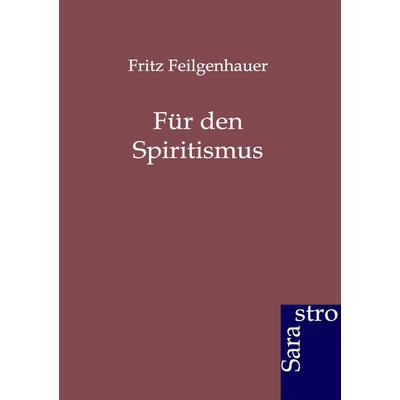 Für den Spiritismus, Taschenbuch von Fritz Feilgenhauer, Sarastro, 978-3-86471-086-5
