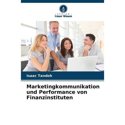 Marketingkommunikation und Performance von Finanzinstituten, Taschenbuch von Isaac Tandoh, Verlag Unser Wissen, 978-620-9-20496-8
