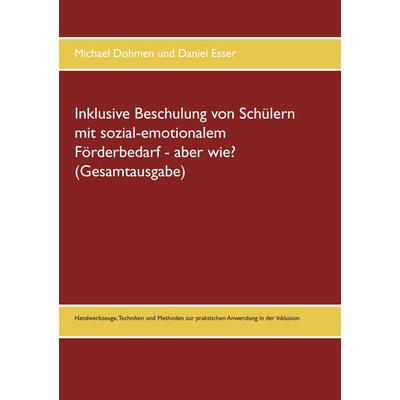 Inklusive Beschulung von Schülern mit sozial-emotionalem Förderbedarf - aber wie? (Gesamtausgabe), Taschenbuch von Michael Dohmen,Daniel Esser, BoD –