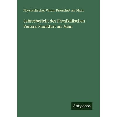 Jahresbericht des Physikalischen Vereins Frankfurt am Main, Taschenbuch von Physikalischer Verein Frankfurt am Main, Antigonos Verlag,