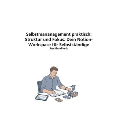 Selbstmananagement praktisch: Struktur und Fokus: Dein Notion-Workspace für Selbstständige, Gebundene Ausgabe von Jan Mundhenk, BoD – Books on Demand,