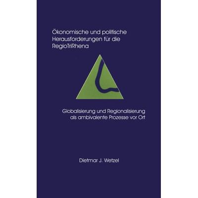 Ökonomische und politische Herausforderungen für die Regio Tri Rhena Globalisierung und Regionalisierung als ambiralente, Taschenbuch von Dietmar