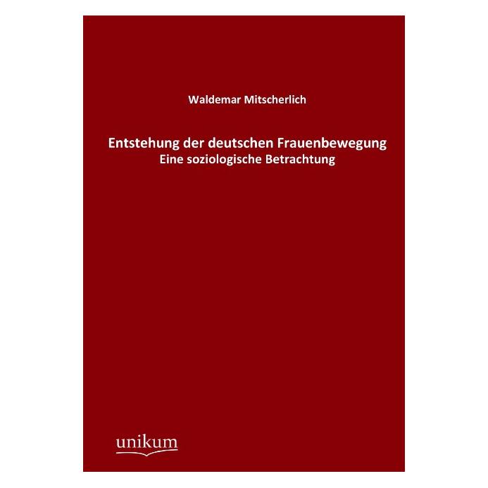 Unikum Entstehung der deutschen Frauenbewegung (Deutsch, Softcover, Waldemar Mitscherlich) (55499526)