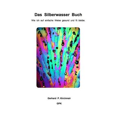 Das Silberwasser Buch, Taschenbuch von Gerhard P. Kirchmair, BoD – Books on Demand, 978-3-7357-1252-3