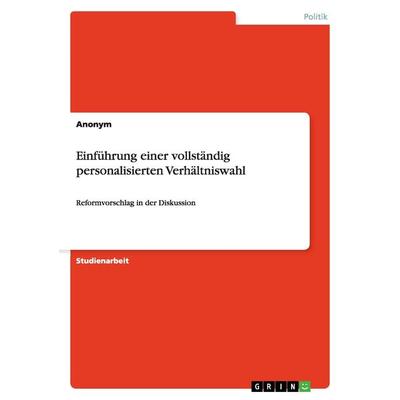 Einführung einer vollständig personalisierten Verhältniswahl, Taschenbuch von Anonymous, GRIN, 978-3-640-35794-9