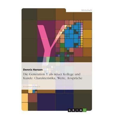 Die Generation Y als neuer Kollege und Kunde: Charakteristika, Werte, Ansprüche, Taschenbuch von Dennis Hansen, GRIN, 978-3-656-05020-9