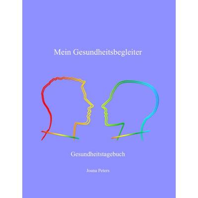 Mein Gesundheitsbegleiter, Gebundene Ausgabe von Joana Peters, BoD – Books on Demand, 978-3-7460-0738-0