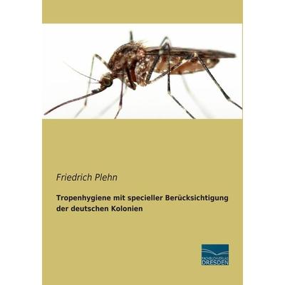 Tropenhygiene mit specieller Berücksichtigung der deutschen Kolonien, Taschenbuch von Friedrich Plehn, Fachbuchverlag Dresden, 978-3-95692-242-8