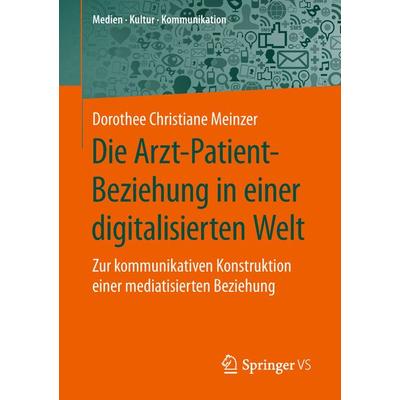 Die Arzt-Patient-Beziehung in einer digitalisierten Welt, Taschenbuch von Dorothee Christiane Meinzer, Springer Fachmedien Wiesbaden GmbH,