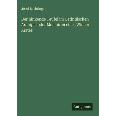 Der hinkende Teufel im Ostindischen Archipel oder Memoiren eines Wiener Arztes, Gebundene Ausgabe von Josef Bechtinger, Antigonos Verlag,