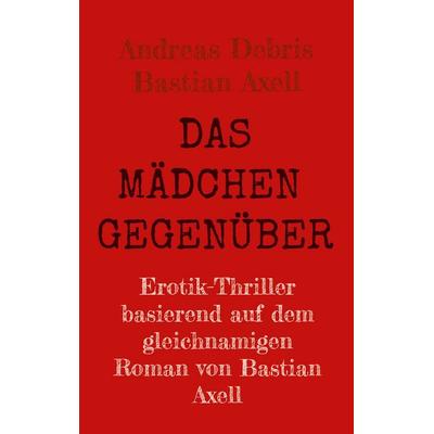 Das Mädchen gegenüber, Taschenbuch von Andreas Debris,Bastian Axell, BoD – Books on Demand, 978-3-8192-0673-3