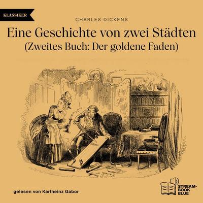 Eine Geschichte von zwei Städten - Zweites Buch: Der goldene Faden - Charles Dickens, Audio, 9783991343387