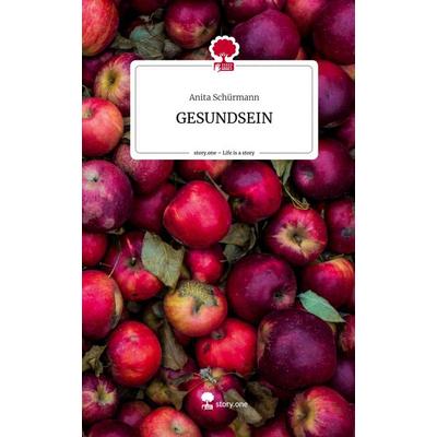 GESUNDSEIN. Life is a Story - story.one, Gebundene Ausgabe von Anita Schürmann, Story.one publishing, 978-3-7115-2810-0